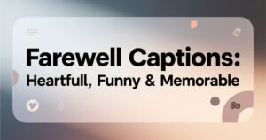 Farewell Captions: Heartfelt, Funny & Memorable 